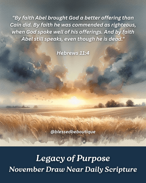 "And by faith Abel still speaks, even though he is dead.” ~Hebrews 11:4