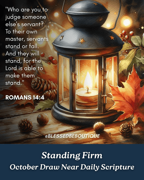 "And they will stand, for the Lord is able to make them stand.” ~Romans 14:4