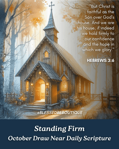 “But Christ is faithful as the Son over God’s house. And we are His house, if indeed we hold firmly to our confidence and the hope in which we glory.” ~Hebrews 3:6