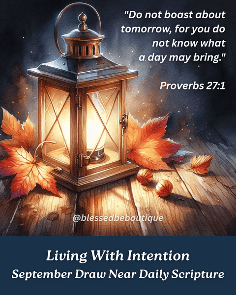 “Do not boast about tomorrow, for you do not know what a day may bring.” ~Proverbs 27:1