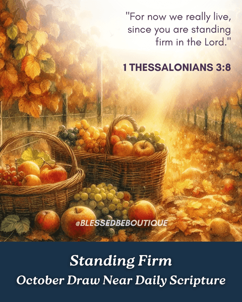 “For now we really live, since you are standing firm in the Lord.” ~1 Thessalonians 3:8