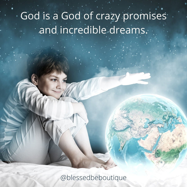 God is a God of Crazy Promises, and Incredible Dreams