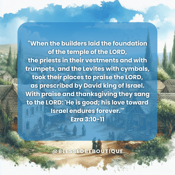 "He is good; His love toward Israel endures forever.” - Ezra 3:10-11