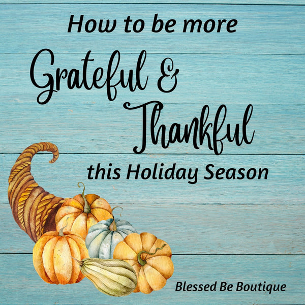 How to be More Grateful and Thankful this Holiday Season