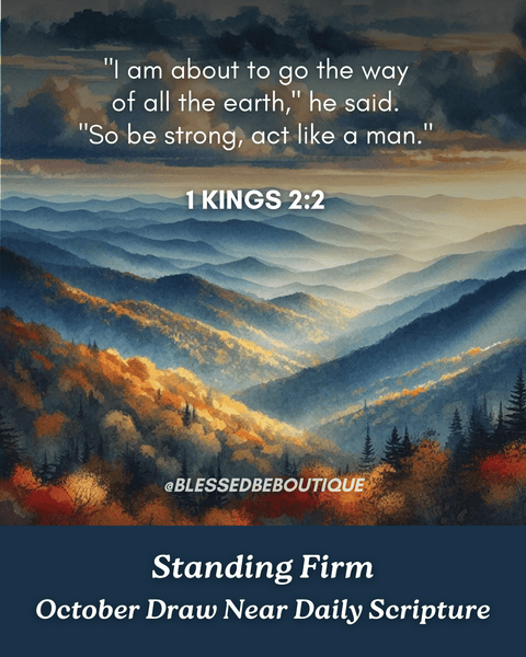 "I am going the way of all the earth: so be strong and be a man;" ~1 Kings 2:1-3