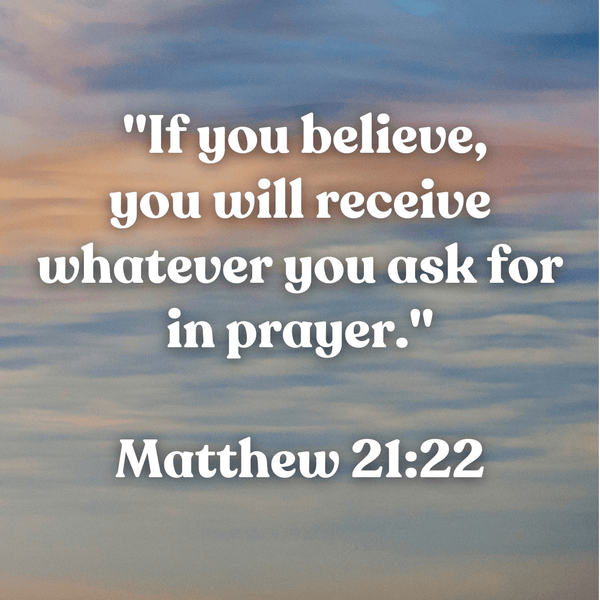 If you believe, you will receive whatever you ask for in prayer