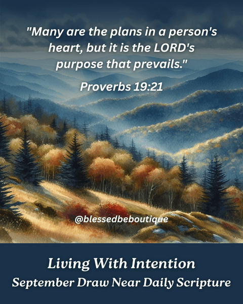 “Many are the plans in a person’s heart, but it is the Lord’s purpose that prevails.” ~Proverbs 19:21