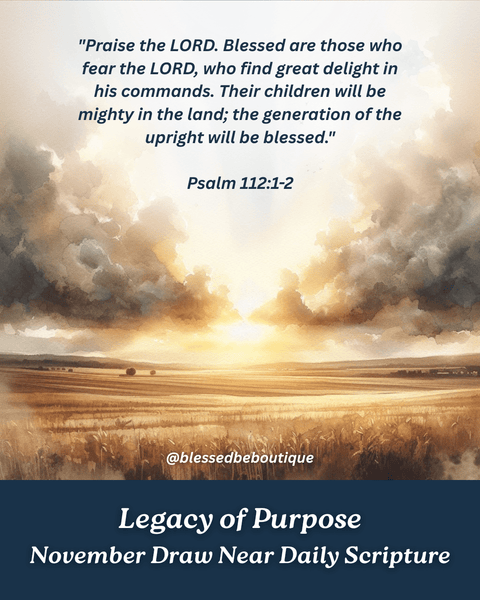 "Praise the Lord. Blessed are those who fear the Lord" ~Pslam 112:1-2