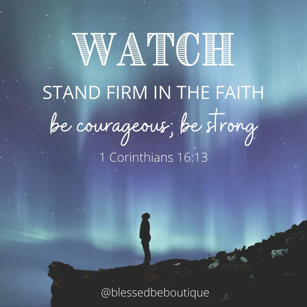 Watch. Stand Firm in the Faith.