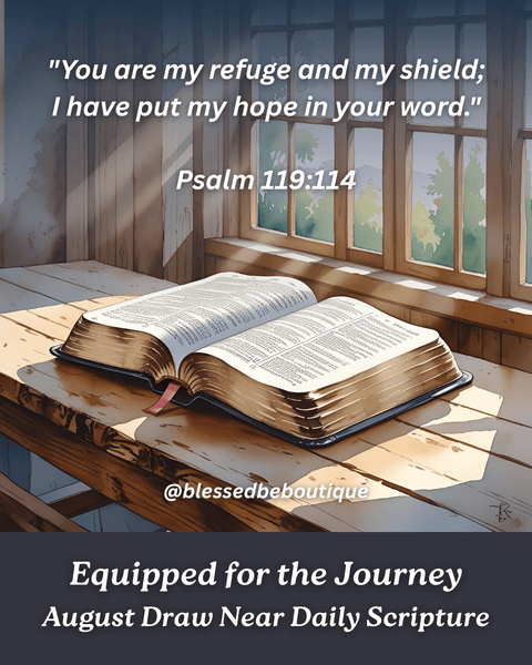 “You are my refuge and my shield; I have put my hope in Your word.” ~Psalm 119:114